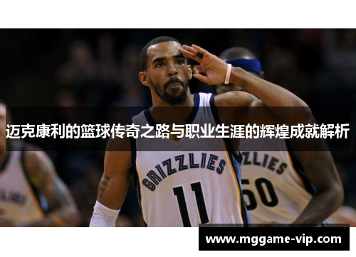 迈克康利的篮球传奇之路与职业生涯的辉煌成就解析 迈克康利的篮球传奇之路与职业生涯的辉煌成就解析