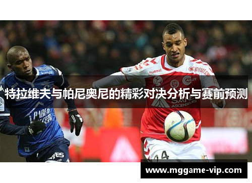特拉维夫与帕尼奥尼的精彩对决分析与赛前预测 特拉维夫与帕尼奥尼的精彩对决分析与赛前预测